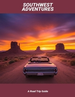 Southwest Adventures: A Road Trip Guide B0FSDK1HW8 Book Cover