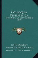 Colloquia Peripatetica: Being Notes Of Conversations 0548886415 Book Cover