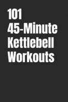 101 45-Minute Kettlebell Workouts: A Complete Collection of Strength, Cardio, HIIT, Athletic, and Full-Body Kettlebell Workouts for All Fitness Levels (101 45-Minute Workouts) B0G3X51HH4 Book Cover