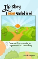 The Story I Never Wanted to Tell: Farewell to Marriage... in Peace and Harmony 0244533423 Book Cover