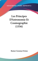 Les Principes D'Astronomie Et Cosmographie (1556) 1166599272 Book Cover