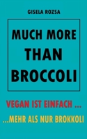 Much More Than Broccoli: Vegan Ist Einfach... ...Mehr ALS Nur Brokkoli 3754341383 Book Cover