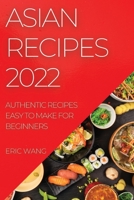 Asian Recipes 2022: Authentic Recipes Easy to Make for Beginners 1804507695 Book Cover