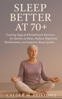 Sleep Better at 70+: Evening Yoga and Breathwork Routines for Seniors to Relax, Reduce Nighttime Restlessness, and Improve Sleep Quality Naturally B0FMJZ6NVB Book Cover