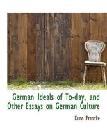 German Ideals of To-day, and Other Essays on German Culture 1022023381 Book Cover