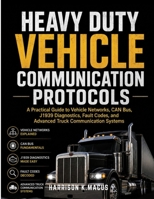 Heavy Duty Vehicle Communication Protocols: A Practical Guide to Vehicle Networks, CAN Bus, J1939 Diagnostics, Fault Codes, and Advanced Truck Communication Systems B0HDBL31JZ Book Cover