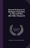 Record Of Service Of Michigan Volunteers In The Civil War, 1861-1865, Volume 20... 1275271057 Book Cover