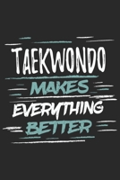Taekwondo Makes Everything Better: Funny Cool Taekwondo Journal Notebook Workbook Diary Planner-6x9 - 120 College Ruled Lined Paper Pages With An Awesome Comic Quote On The Cover.Cute Gift For Taekwon 1697512917 Book Cover
