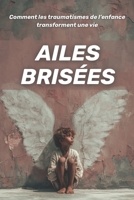 Ailes brisées : comment les traumatismes de l’enfance transforment une vie (French Edition) B0GLF6JRZG Book Cover