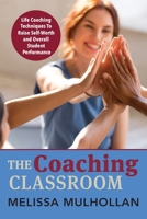 The Coaching Classroom: Life Coaching Techniques To Raise Self-Worth and Overall Student Performance 1735466107 Book Cover