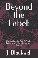 Beyond the Label:: Navigating the Sex Offender Registry and Rebuilding Your Future B0F4PF5M82 Book Cover