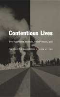 Contentious Lives: Two Argentine Women, Two Protests, and the Quest for Recognition (Latin America Otherwise) 0822331152 Book Cover