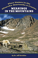 Meanings in the Mountains: Place Names in the Absaroka-Beartooths and Crazies 1591523079 Book Cover