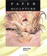 Paper Sculpture: A Step-by-Step Guide 1564963292 Book Cover