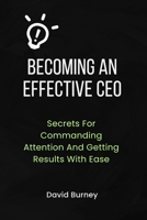 Becoming An Effective CEO: Secrets For Commanding Attention And Getting Results With Ease B0CQGKCKD5 Book Cover