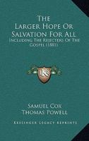 The Larger Hope Or Salvation For All: Including The Rejecters Of The Gospel 1120895448 Book Cover