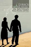 Lyrics to the Music in My Head: Poetry, Proverbs, and Prose 1463438044 Book Cover