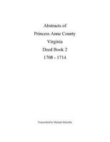 Abstracts of Princess Anne County Virginia Deed Book 2, 1708 - 1714 0692560351 Book Cover