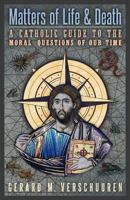 Matters of Life and Death: A Catholic Guide to the Moral Questions of Our Time 162138330X Book Cover