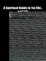 A Spiritual Guide to Tai Chi...and Life: The Tao Te Ching Through the Eyes of a Tai Chi Master 1491731184 Book Cover