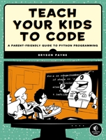 Teach Your Kids to Code - A Parent- Friendly Guide to Python Programming 1593276141 Book Cover