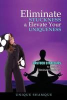 Eliminate STUCKNESS & Elevate Your UNIQUENESS: Unstuck Strategies to Eliminate STUCKNESS 1728967708 Book Cover