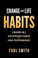 CHANGE your LIFE: 2 BOOKS IN 1 MILLIONAIRE HABITS + HIGH PERFORMANCE 1072108046 Book Cover