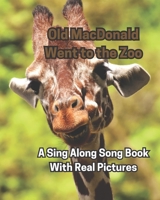 Old MacDonald Went to the Zoo: A Sing Along Song Book With Real Pictures B0BZF7L1GP Book Cover