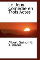 Le Joug: Com�die En Trois Actes... 1110495684 Book Cover