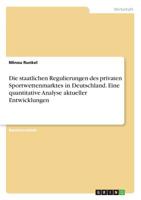 Die staatlichen Regulierungen des privaten Sportwettenmarktes in Deutschland. Eine quantitative Analyse aktueller Entwicklungen 366830002X Book Cover