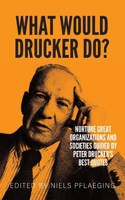 What would Drucker do?: Nurture great organizations and societies guided by Peter Drucker's best quotes 3948471223 Book Cover