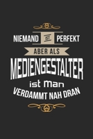 Niemand ist perfekt aber als Mediengestalter ist man verdammt nah dran: Notizbuch, lustiges Geschenk für einen Webspezialisten, 6 x 9 Zoll (A5), Linien (German Edition) 169689204X Book Cover