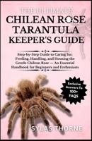 THE UTIMATE CHILEAN ROSE TARANTULA KEEPER’S GUIDE: Step-By-Step Guide to Caring For, Feeding, Handling, and Housing This Exotic Pet — an Essential Handbook for Beginners & Enthusiasts B0FNRT8FWX Book Cover