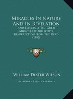 Miracles In Nature And In Revelation: And Especially The Great Miracle Of Our Lord's Resurrection From The Dead (1890) 1120006473 Book Cover