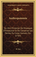 Anthropotomie: Ou L'Art D'Injecter, De Dissequer, D'Embaumer Et De Conserver Les Parties Du Corps Humain, Etc. (1765) 1175658499 Book Cover