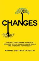 CHANGES: The Busy Professional's Guide to Reducing Stress, Accomplishing Goals and Mastering Adaptability 1733939709 Book Cover