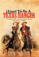 I Used To Be A Texas Ranger: Triumphs And Tribulations Of An Old West Lawman 1463442580 Book Cover