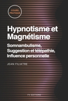 Hypnotisme et Magnétisme, Somnambulisme, Suggestion et télépathie, Influence personnelle: Cours Pratique complet (French Edition) B0GYGBRYSH Book Cover