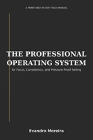 THE PROFESSIONAL OPERATING SYSTEM: A Print-Only 90-Day Field Manual for Focus, Consistency, and Pressure-Proof Selling B0GN2ZJWMH Book Cover