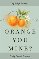 Orange You Mine?: Flirty Sweet Poems B0FHWPVQG6 Book Cover