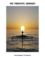 The Prostate Journey: From Diagnosis To Recovery B0FPFWS81T Book Cover