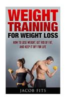 Weight Training: How to Lose Weight Get Rid of Fat and Keep It Off for Life 1539829030 Book Cover
