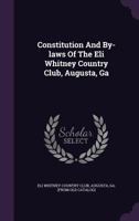 Constitution And By-laws Of The Eli Whitney Country Club, Augusta, Ga 1348193778 Book Cover