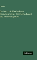 Der Dom zu Fulda eine kurze Darstellung seiner Geschichte, Bauart und Merkwürdigkeiten (German Edition) 3563677301 Book Cover