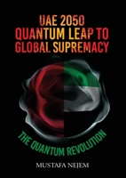 UAE 2050, Quantum Leap to Global Supremacy: Quantum Leap to Global Supremacy: QUANTUM LEAP TO GLOBAL SUPREMACY 1963159691 Book Cover