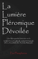 La Lumière Pléromique Dévoilée: Une Monographie Instructive sur la Sainte Liturgie Gnostique de la Lumière Pléromique (French Edition) 1946814458 Book Cover