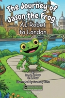 Journey of Jason the Frog AI Robot to London 1971794104 Book Cover