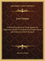 Lost Utopias: A Brief Description of Three Quests for Happiness, Alcott's Fruitlands, Old Shaker House and American Indian Museum 0766180875 Book Cover