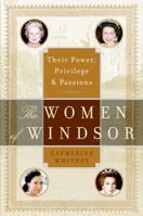 The Women of Windsor: Their Power, Privilege, and Passions 0060765844 Book Cover