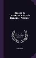 Histoire De L'ancienne Infanterie Française, Volume 3 135713813X Book Cover